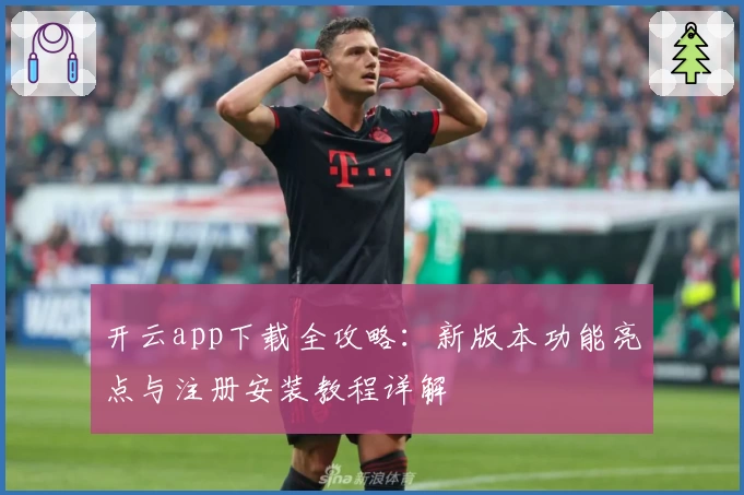开云app下载全攻略：新版本功能亮点与注册安装教程详解