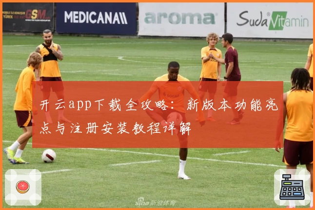 开云app下载全攻略：新版本功能亮点与注册安装教程详解