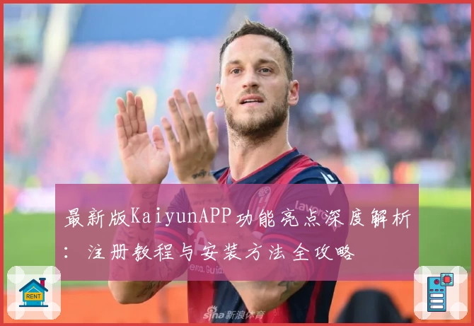 最新版KaiyunAPP功能亮点深度解析：注册教程与安装方法全攻略