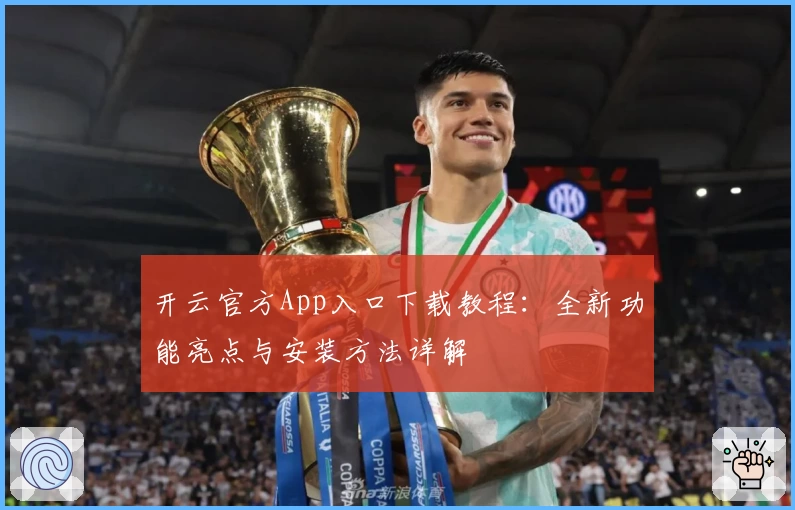 开云官方App入口下载教程：全新功能亮点与安装方法详解