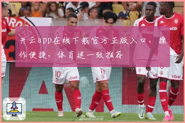 开云app在线下载官方正版入口,操作便捷,体育迷一致推荐
