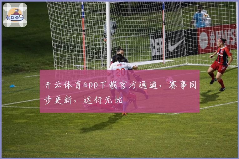 开云体育app下载官方通道，赛事同步更新，运行无忧